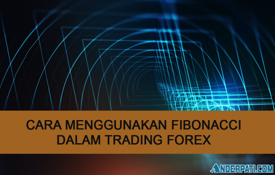 Cara Menggunakan Fibonacci Dalam Trading Forex